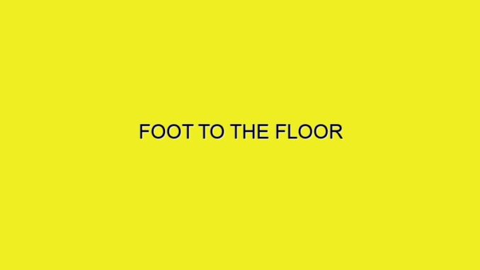 FOOT TO THE FLOOR