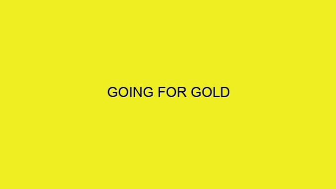 GOING FOR GOLD