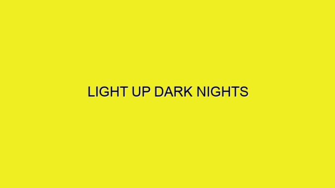 LIGHT UP DARK NIGHTS