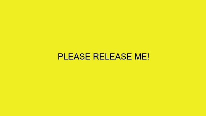 PLEASE RELEASE ME!