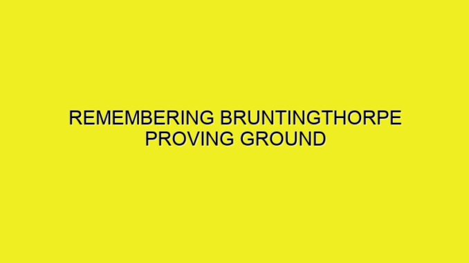 REMEMBERING BRUNTINGTHORPE PROVING GROUND